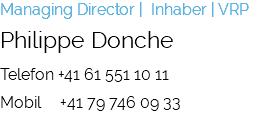 Managing Director | Inhaber | VRP Philippe Donche Telefon +41 61 551 10 11 Mobil +41 79 746 09 33